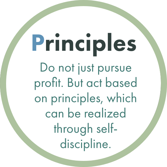 Principles Do not just pursue profit. But act based on principles, which can be realized through self-discipline. 